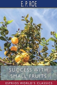 Success with Small Fruits (Esprios Classics) Success with Small Fruits (Esprios Classics)