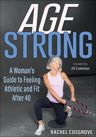 Age Strong ? A Woman?s Guide to Feeling Athletic and Fit After 40: A Woman?s Guide to Feeling Athletic and Fit After 40 Age Strong ? A Woman?s Guide to Feeling Athletic and Fit After 40: A Woman?s Guide to Feeling Athletic and Fit After 40