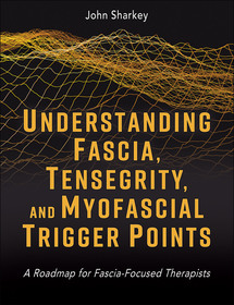 Understanding Fascia, Tensegrity, and Myofascial ? A Roadmap for Fascia?Focused Therapists: A Roadmap for Fascia-Focused Therapists Understanding Fascia, Tensegrity, and Myofascial ? A Roadmap for Fascia?Focused Therapists: A Roadmap for Fascia-Focused Therapists