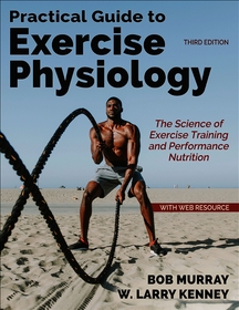 Practical Guide to Exercise Physiology: The Science of Exercise Training and Performance Nutrition