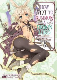 How NOT to Summon a Demon Lord: Volume 6 (Light Novel): Volume 6 (Light Novel): Volume 6