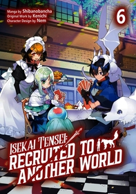 Isekai Tensei: Recruited to Another World: Volume 6 (Manga): Recruited to Another World: Volume 6 (Manga)