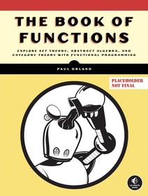 The Book of Functions: Explore Set Theory, Abstract Algebra, and Category Theory with Functional Programming