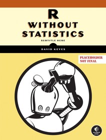 R For The Rest Of Us: A Statistics-Free Introduction