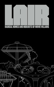 Lair: Radical Homes and Hideouts of Movie Villains
