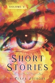 Short Stories by Texas Authors: Volume 5 Short Stories by Texas Authors: Volume 5