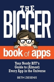 The BIGGER Book of Apps: Your Nerdy BFF's Guide to (Almost) Every App in the Universe The BIGGER Book of Apps: Your Nerdy BFF's Guide to (Almost) Every App in the Universe