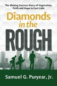 Diamonds in the Rough: The Shining Success Story of Inspiration, Faith and Hope in East Lake Diamonds in the Rough: The Shining Success Story of Inspiration, Faith and Hope in East Lake