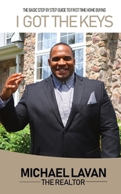 I Got The Keys: Basic Step By Step Guide To First Time Homebuying