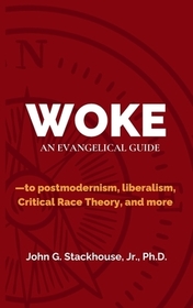 Woke: An Evangelical Guide to Postmodernism, Liberalism, Critical Race Theory, and More