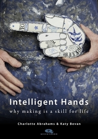 Intelligent Hands: Why Making Is a Skill for Life Intelligent Hands: Why Making Is a Skill for Life
