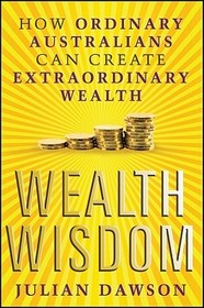 Wealth Wisdom: How Ordinary Australians Can Create Extraordinary Wealth
