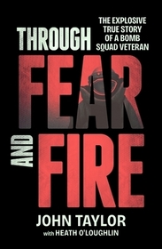 Through Fear and Fire: The Explosive True Story of a Bomb Squad Veteran
