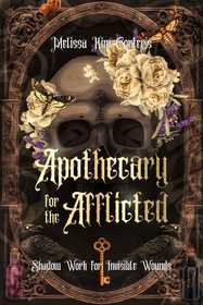 Apothecary for the Afflicted: Shadow Work for Invisible Wounds