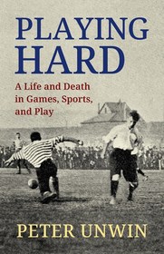 Playing Hard: A Life and Death in Games, Sports, and Play