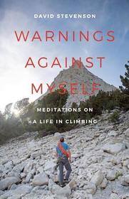 Warnings Against Myself: Meditations on a Life in Climbing