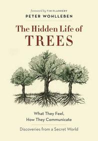 The Hidden Life of Trees: What They Feel, How They Communicate--Discoveries from a Secret World