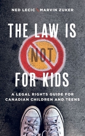 The Law Is (not) for Kids: A Legal Rights Guide for Canadian Children and Teens