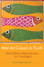 How to Clean a Fish: And Other Adventures in Portugal How to Clean a Fish: And Other Adventures in Portugal
