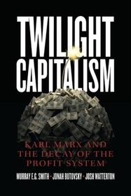 Twilight Capitalism ? Karl Marx and the Decay of the Profit System