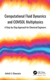Computational Fluid Dynamics and COMSOL Multiphysics: A Step-by-Step Approach for Chemical Engineers Computational Fluid Dynamics and COMSOL Multiphysics: A Step-by-Step Approach for Chemical Engineers