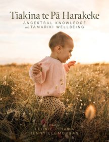 Tiakina te Pa Harakeke – Ancestral Knowledge and Tamariki Wellbeing: Ancestral Knowledge and Tamariki Wellbeing