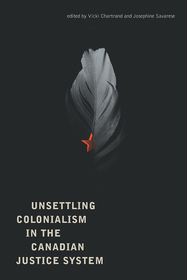 Unsettling Colonialism in the Canadian Criminal Justice System Unsettling Colonialism in the Canadian Criminal Justice System