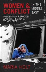 Women and Conflict in the Middle East: Palestinian Refugees and the Response to Violence