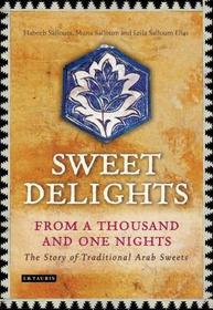 Sweet Delights from a Thousand and One Nights: The Story of Traditional Arab Sweets Sweet Delights from a Thousand and One Nights: The Story of Traditional Arab Sweets