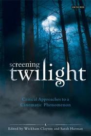 Screening Twilight: Critical Approaches to a Cinematic Phenomenon Screening Twilight: Critical Approaches to a Cinematic Phenomenon
