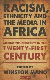 Racism, Ethnicity and the Media in Africa: Mediating Conflict in the Twenty-first Century
