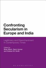 Confronting Secularism in Europe and India: Legitimacy and Disenchantment in Contemporary Times