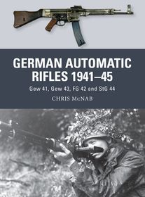 German Automatic Rifles 1941?45: Gew 41, Gew 43, FG 42 and StG 44