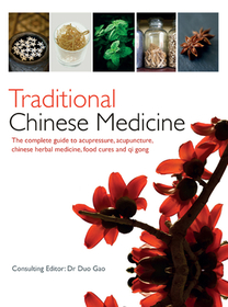 Traditional Chinese Medicine: The Complete Guide to Acupressure, Acupuncture, Chinese Herbal Medicine, Food Cures and Qi Gong