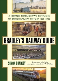 Bradley's Railway Guide: A journey through two centuries of British railway history, 1825-2025 Bradley's Railway Guide: A journey through two centuries of British railway history, 1825-2025