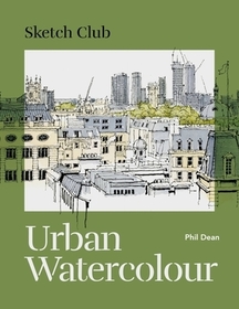 Sketch Club: Urban Watercolour: 20 step-by-step cityscape projects to paint Sketch Club: Urban Watercolour: 20 step-by-step cityscape projects to paint