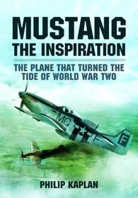 Mustang the Inspiration: The Plane That Turned the Tide in World War Two Mustang the Inspiration: The Plane That Turned the Tide in World War Two