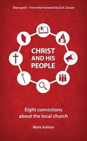 Christ and His People: Eight Convictions about the Local Church