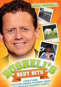 Bushell's Best Bits: Everything You Ever Needed to Know about the World's Craziest Sports