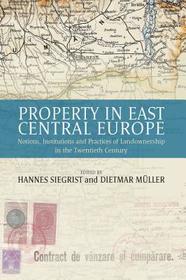 Property in East Central Europe: Notions, Institutions, and Practices of Landownership in the Twentieth Century