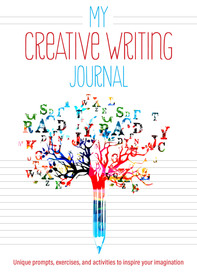 My Creative Writing Journal: Unique prompts, exercises, and activities to inspire your imagination