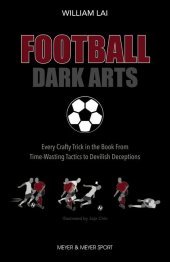 Football Dark Arts: Every Crafty Trick in the Book From Time-Wasting Tactics to Devilish Deceptions