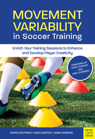 Movement Variability in Soccer Training: Enrich Your Training Sessions to Enhance and Develop Player Creativity Movement Variability in Soccer Training: Enrich Your Training Sessions to Enhance and Develop Player Creativity