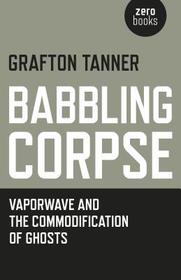 Babbling Corpse – Vaporwave and the Commodification of Ghosts: Vaporwave and the Commodification of Ghosts