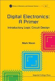 Digital Electronics: A Primer - Introductory Logic Circuit Design: A Primer: Introductory Logic Circuit Design