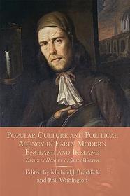 Popular Culture and Political Agency in Early Modern England and Ireland ? Essays in Honour of John Walter: Essays in Honour of John Walter Popular Culture and Political Agency in Early Modern England and Ireland ? Essays in Honour of John Walter: Essays in Honour of John Walter