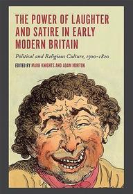 The Power of Laughter and Satire in Early Modern Britain ? Political and Religious Culture, 1500?1820: Political and Religious Culture, 1500-1820 The Power of Laughter and Satire in Early Modern Britain ? Political and Religious Culture, 1500?1820: Political and Religious Culture, 1500-1820