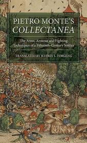 Pietro Monte`s Collectanea – The Arms, Armour and Fighting Techniques of a Fifteenth–Century Soldier: The Arms, Armour and Fighting Techniques of a Fifteenth-Century Soldier