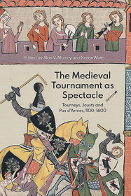 The Medieval Tournament as Spectacle: Tourneys, Jousts and <I>Pas d'Armes</I>, 1100-1600
