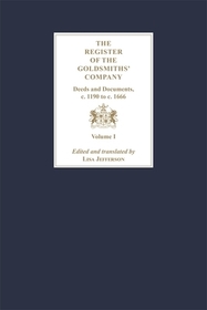 The Register of the Goldsmiths' Company: Deeds and Documents, c. 1190 to  c. 1666 [3 Volume Set]: Vol I - III